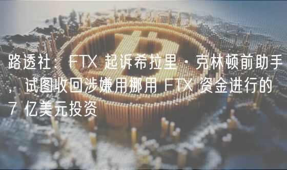 路透社:FT 起诉希拉里·克林顿前助手,试图收回涉嫌用挪用 FT 资金进行的 7 亿美元投资