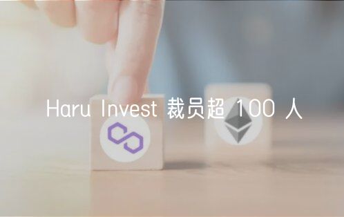 Haru Invest 裁员超 100 人