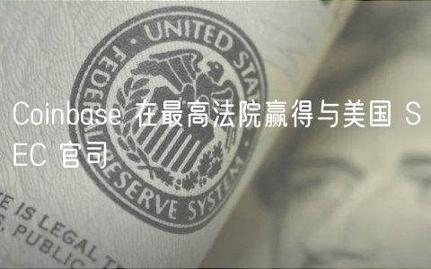 Coinbase 在最高法院赢得与美国 SEC 官司
