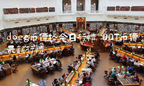 doeg币价格今日行情 DOT币价最新行情 doeg币价格今日行情 DOT币价最新行情