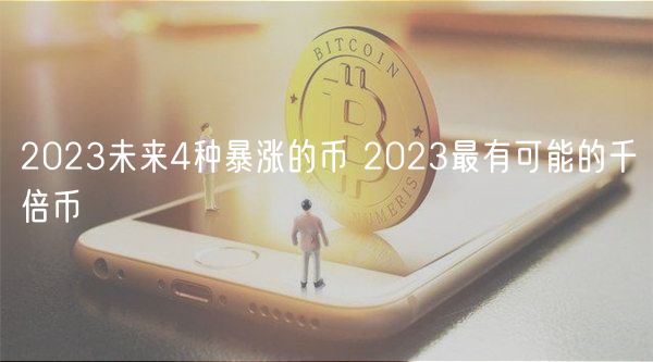 2024未来4种暴涨的币 2024最有可能的千倍币