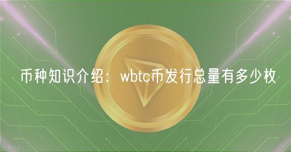 币种知识介绍：wbtc币发行总量有多少枚
