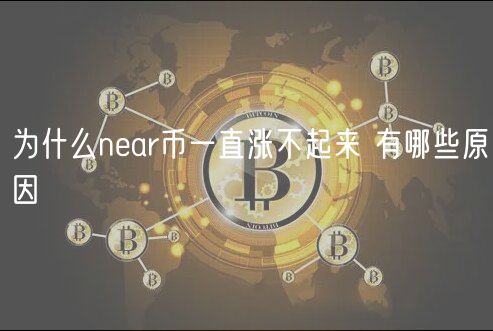 为什么near币一直涨不起来 有哪些原因