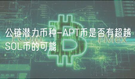 公链潜力币种-APT币是否有超越SOL币的可能