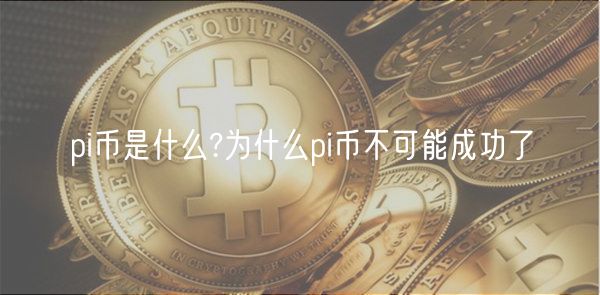 pi币是什么?为什么pi币不可能成功了