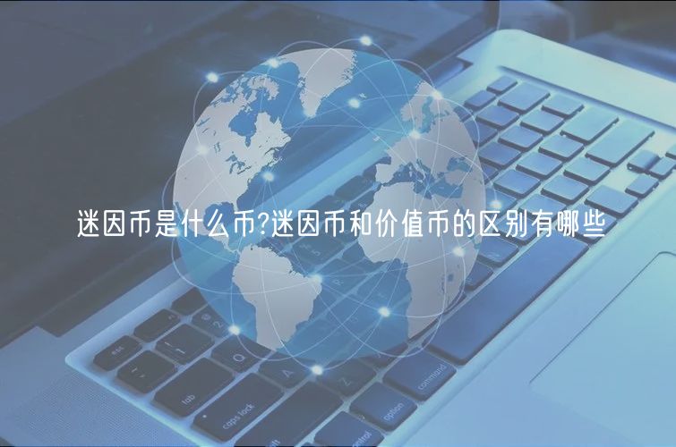 迷因币是什么币?迷因币和价值币的区别有哪些