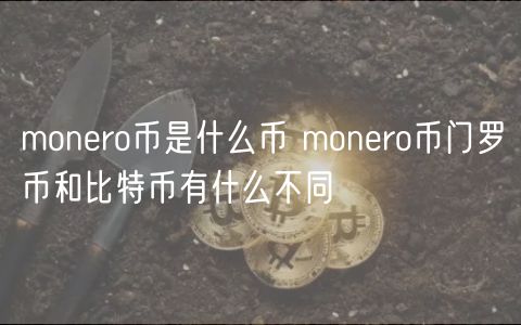 monero币是什么币 monero币门罗币和比特币有什么不同