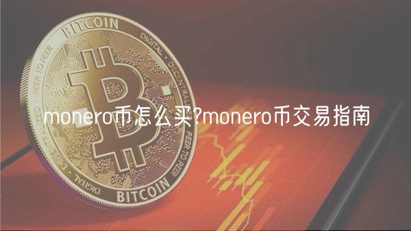 monero币怎么买?monero币交易指南