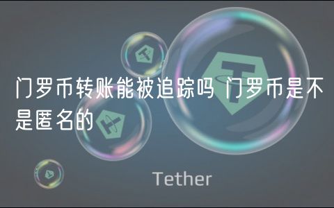门罗币转账能被追踪吗 门罗币是不是匿名的