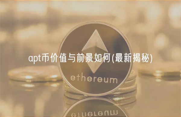 apt币价值与前景如何 _ 最新揭秘