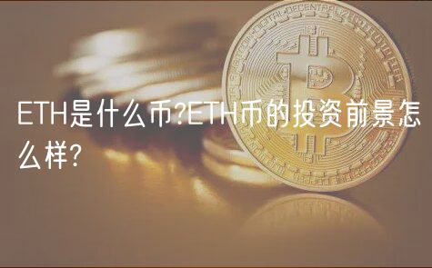 ETH是什么币?ETH币的投资前景怎么样?