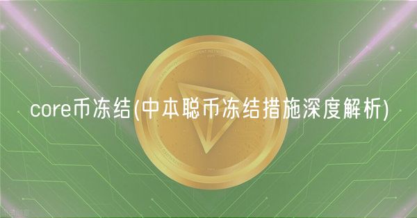 core币冻结 _ 中本聪币冻结措施深度解析