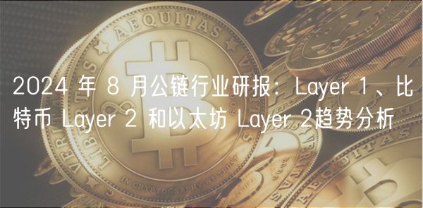 2024 年 8 月公链行业研报：Layer 1、比特币 Layer 2 和以太坊 Layer 2趋势分析