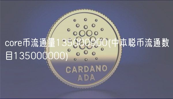 core币流通量135000000 _ 中本聪币流通数目135000000