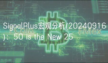 SignalPlus宏观分析 _ 20240916：50 is the New 25