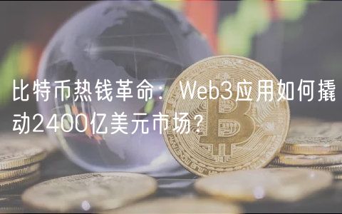 比特币热钱革命:Web3应用如何撬动2400亿美元市场?