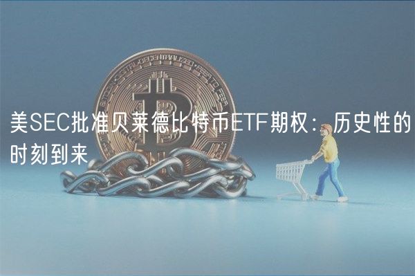 美SEC批准贝莱德比特币ETF期权:历史性的时刻到来