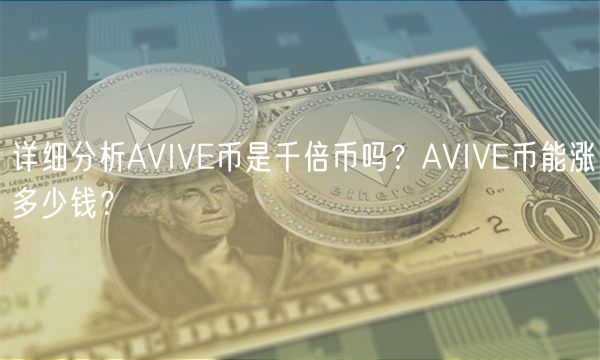 详细分析AVIVE币是千倍币吗?AVIVE币能涨多少钱?