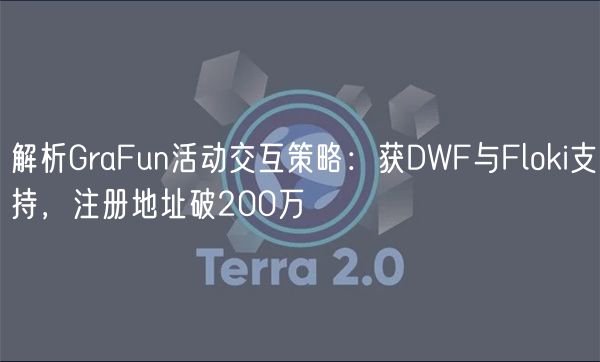 解析GraFun活动交互策略：获DWF与Floki支持，注册地址破200万