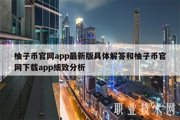 柚子币官网app最新版具体解答和柚子币官网下载app细致分析
