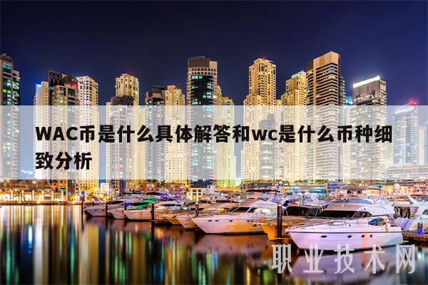 WAC币是什么具体解答和wc是什么币种细致分析