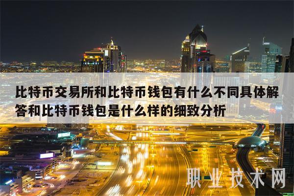 比特币交易所和比特币钱包有什么不同具体解答和比特币钱包是什么样的细致分析