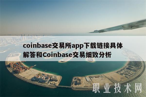 coinbase交易所app下载链接具体解答和Coinbase交易细致分析