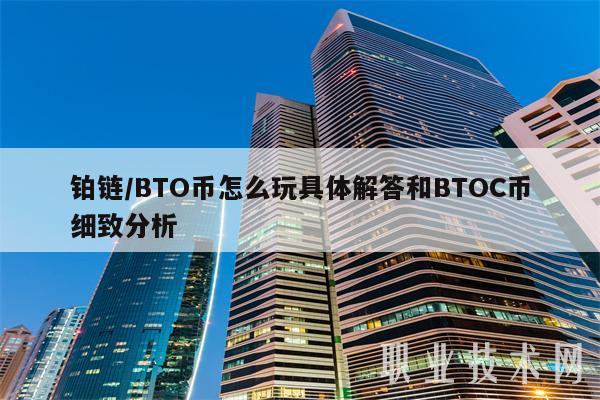 铂链／BTO币怎么玩具体解答和BTOC币细致分析