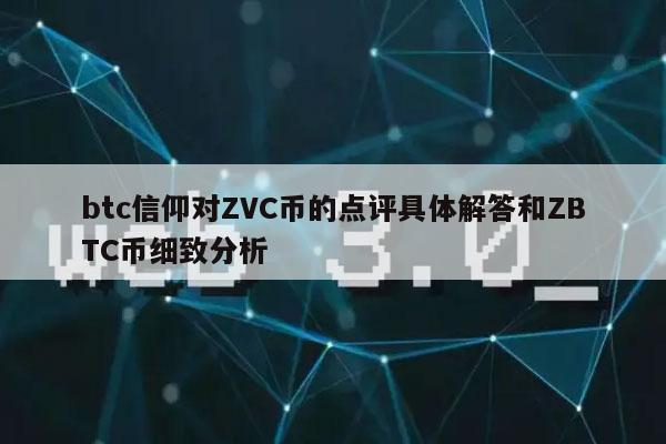 btc信仰对ZVC币的点评具体解答和ZBTC币细致分析