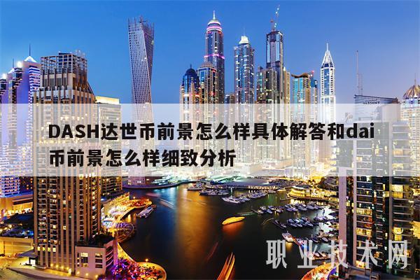 DASH达世币前景怎么样具体解答和dai币前景怎么样细致分析