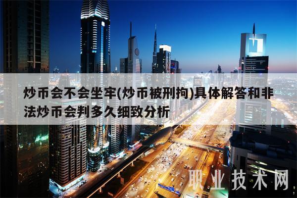 炒币会不会坐牢(炒币被刑拘)具体解答和非法炒币会判多久细致分析