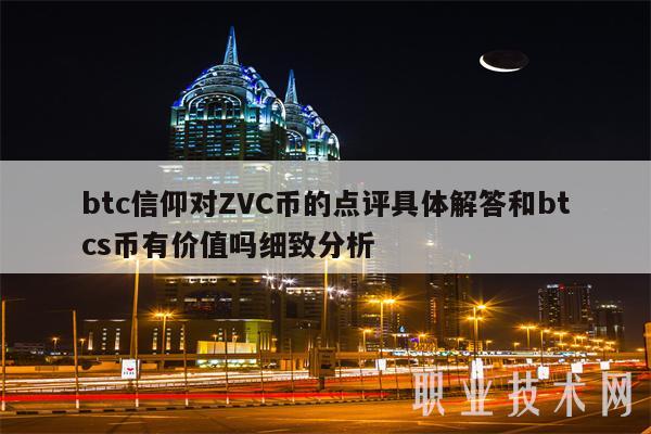 btc信仰对ZVC币的点评具体解答和btcs币有价值吗细致分析