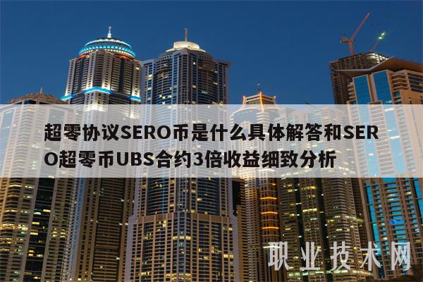 超零协议SERO币是什么具体解答和SERO超零币UBS合约3倍收益细致分析