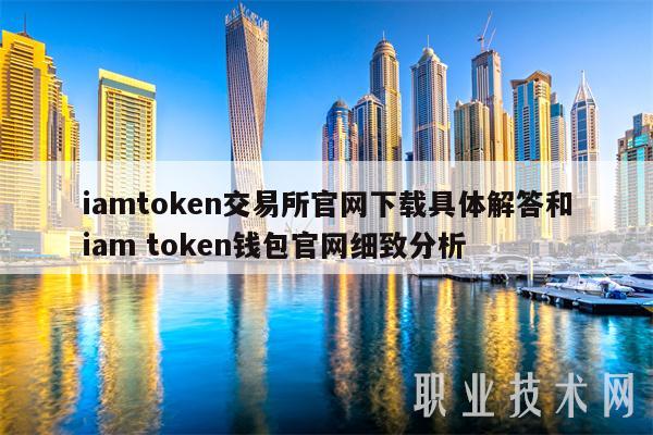 iamtoken交易所官网下载具体解答和iam token钱包官网细致分析