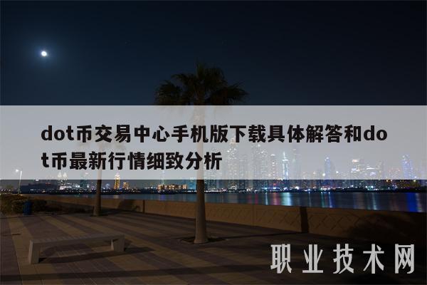 dot币交易中心手机版下载具体解答和dot币最新行情细致分析
