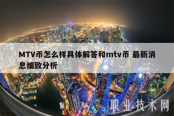 MTV币怎么样具体解答和mtv币 最新消息细致分析