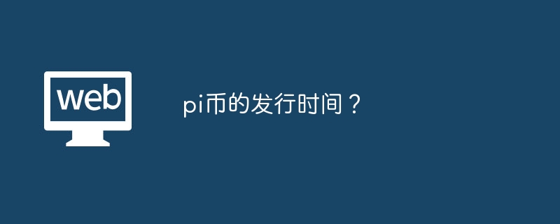 pi币的发行时间?